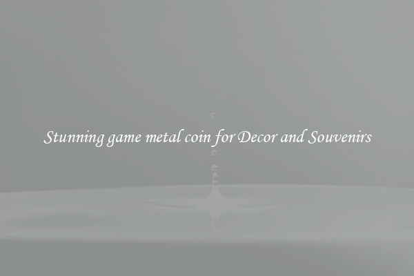 Stunning game metal coin for Decor and Souvenirs
