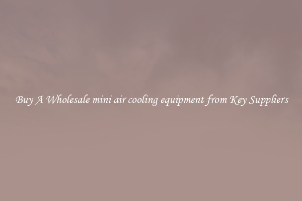 Buy A Wholesale mini air cooling equipment from Key Suppliers