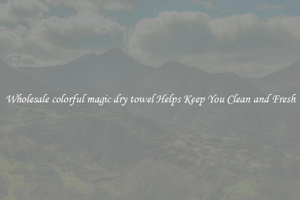 Wholesale colorful magic dry towel Helps Keep You Clean and Fresh