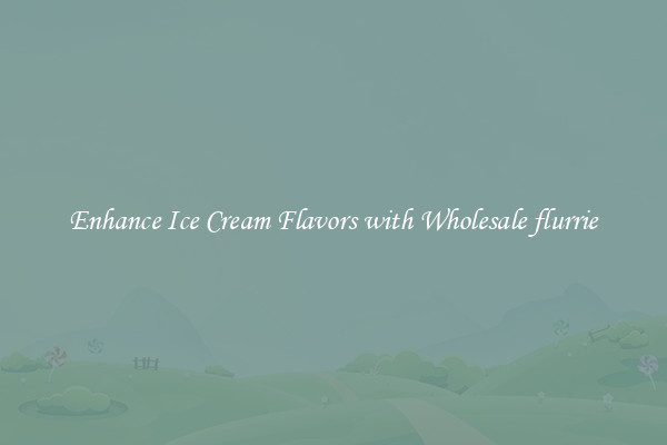 Enhance Ice Cream Flavors with Wholesale flurrie
