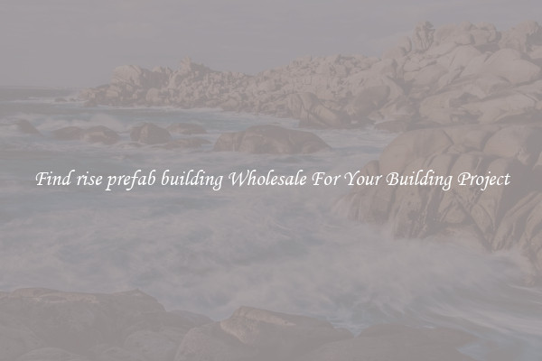 Find rise prefab building Wholesale For Your Building Project