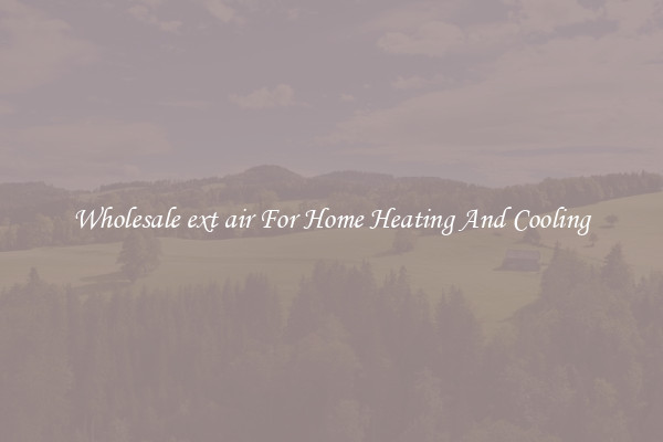 Wholesale ext air For Home Heating And Cooling