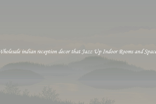 Wholesale indian reception decor that Jazz Up Indoor Rooms and Spaces