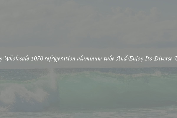 Buy Wholesale 1070 refrigeration aluminum tube And Enjoy Its Diverse Uses