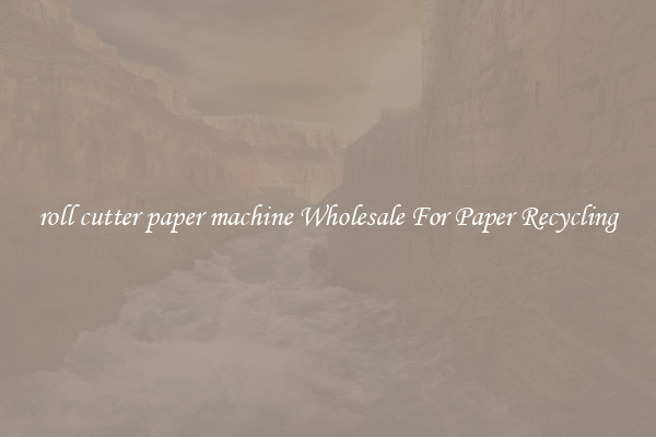 roll cutter paper machine Wholesale For Paper Recycling