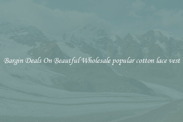 Bargin Deals On Beautful Wholesale popular cotton lace vest