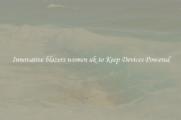 Innovative blazers women uk to Keep Devices Powered