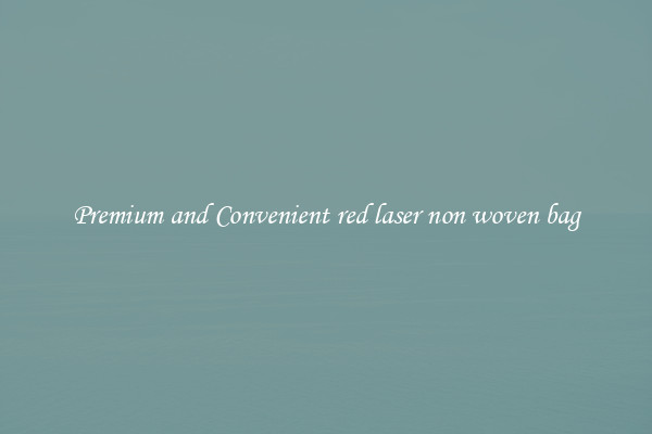 Premium and Convenient red laser non woven bag