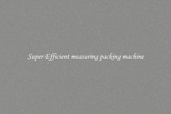 Super-Efficient measuring packing machine