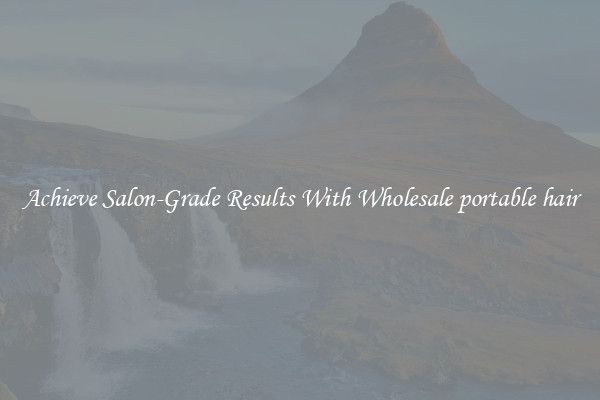 Achieve Salon-Grade Results With Wholesale portable hair