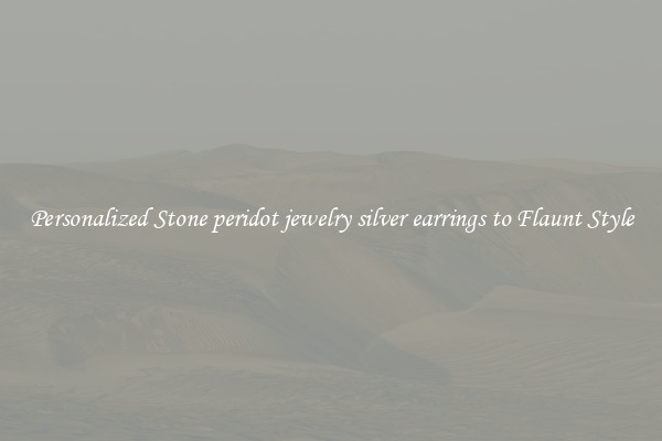 Personalized Stone peridot jewelry silver earrings to Flaunt Style