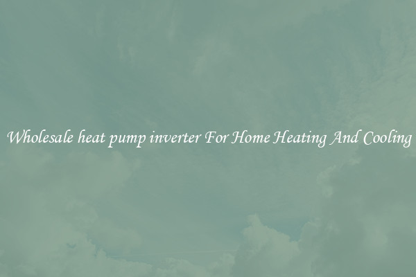 Wholesale heat pump inverter For Home Heating And Cooling