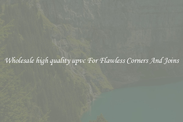 Wholesale high quality upvc For Flawless Corners And Joins