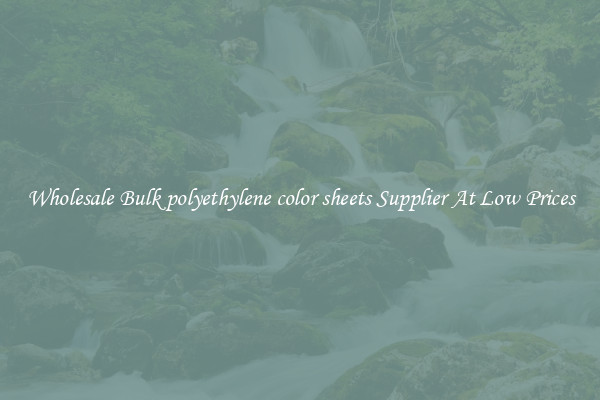 Wholesale Bulk polyethylene color sheets Supplier At Low Prices