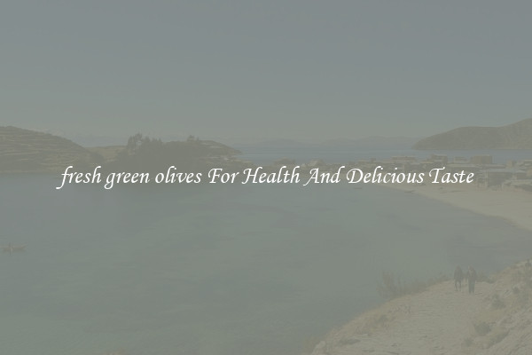 fresh green olives For Health And Delicious Taste