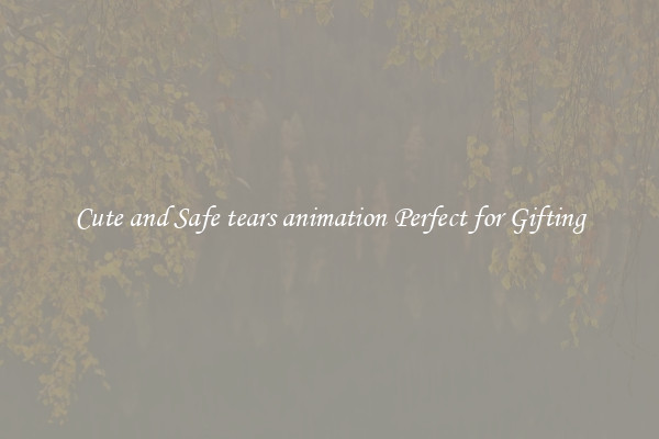 Cute and Safe tears animation Perfect for Gifting