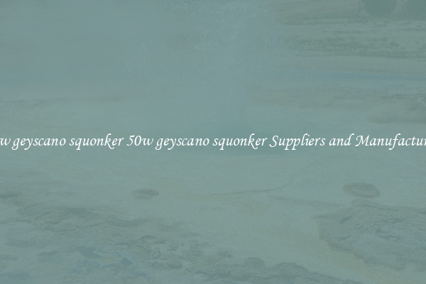 50w geyscano squonker 50w geyscano squonker Suppliers and Manufacturers