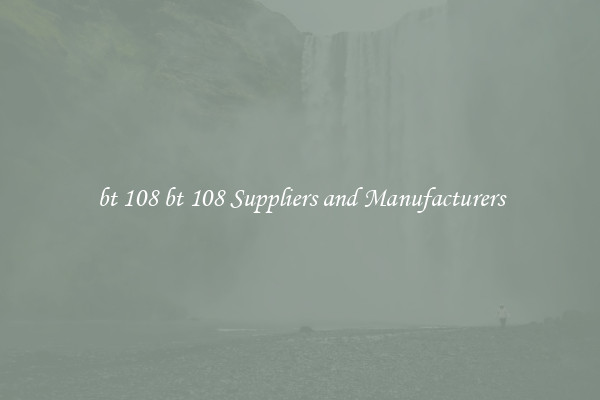 bt 108 bt 108 Suppliers and Manufacturers
