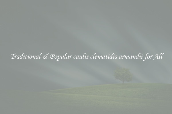 Traditional & Popular caulis clematidis armandii for All