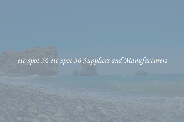 etc spot 36 etc spot 36 Suppliers and Manufacturers