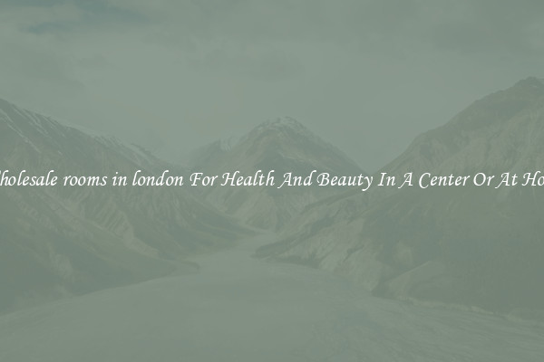 Wholesale rooms in london For Health And Beauty In A Center Or At Home