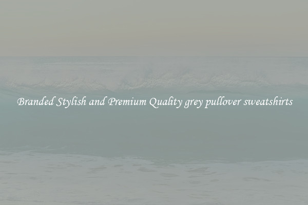 Branded Stylish and Premium Quality grey pullover sweatshirts