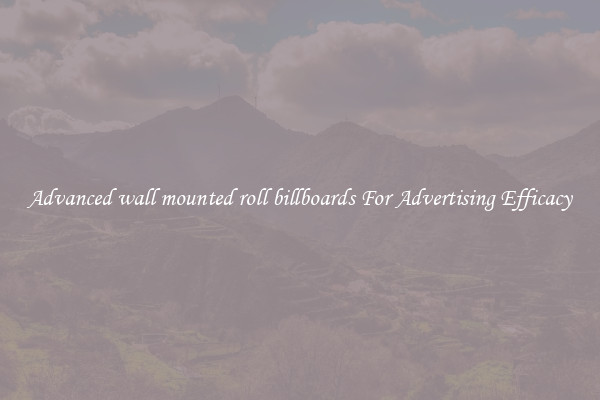 Advanced wall mounted roll billboards For Advertising Efficacy