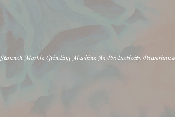 Staunch Marble Grinding Machine As Productivity Powerhouse