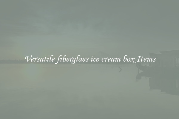 Versatile fiberglass ice cream box Items