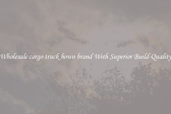 Wholesale cargo truck howo brand With Superior Build-Quality