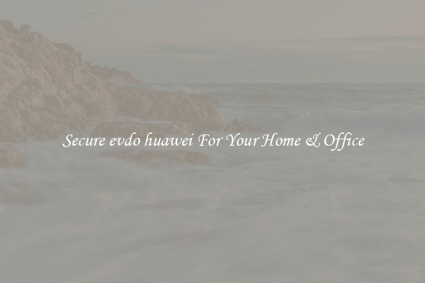 Secure evdo huawei For Your Home & Office