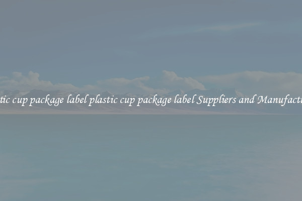 plastic cup package label plastic cup package label Suppliers and Manufacturers