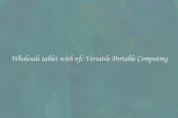 Wholesale tablet with nfc Versatile Portable Computing