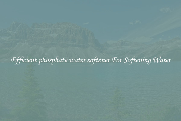 Efficient phosphate water softener For Softening Water