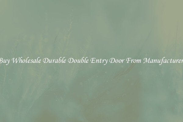 Buy Wholesale Durable Double Entry Door From Manufacturers